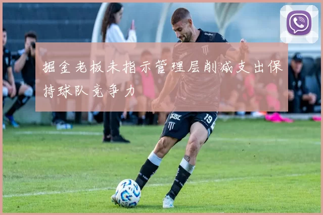 掘金老板未指示管理层削减支出保持球队竞争力